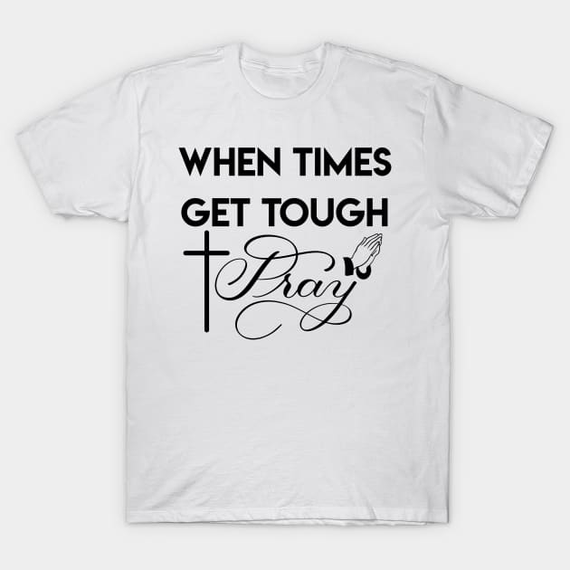 When Times Get Tough PRAY T-Shirt by Gsallicat